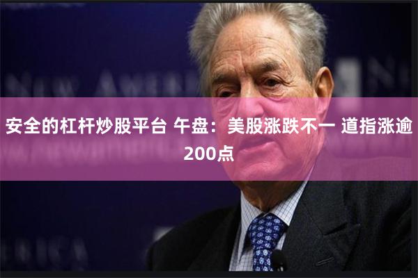 安全的杠杆炒股平台 午盘：美股涨跌不一 道指涨逾200点